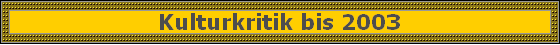 Kulturkritik bis 2003