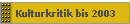 Kulturkritik bis 2003